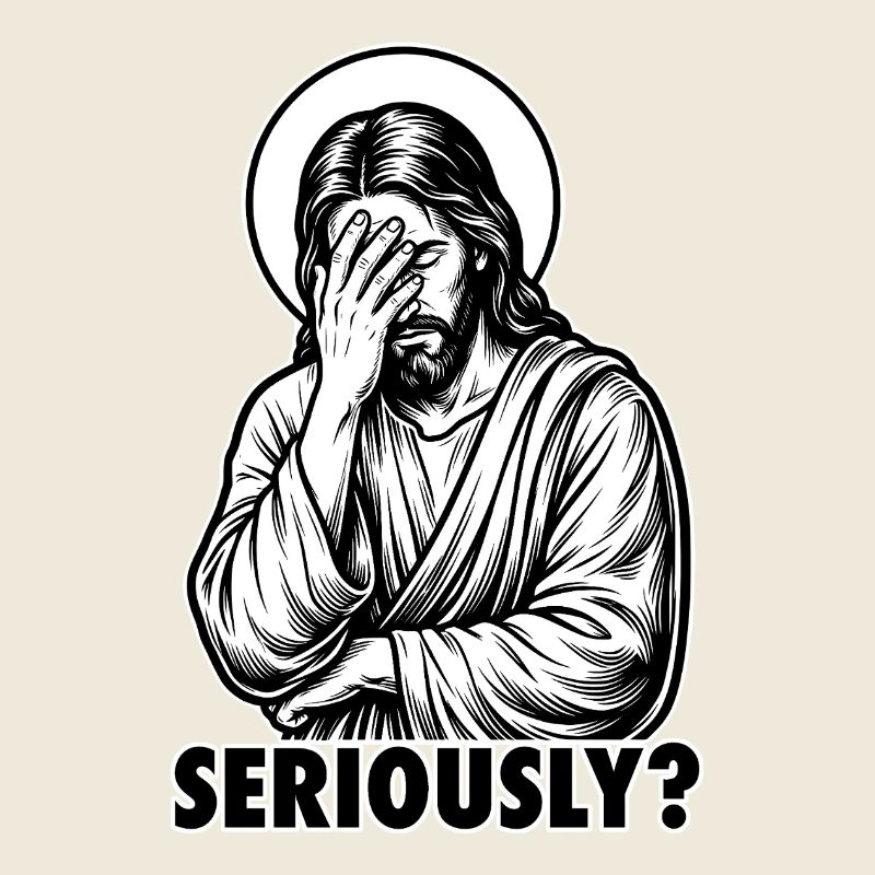 Seriously? Jesus Facepalm - Funny Sarcastic Meme