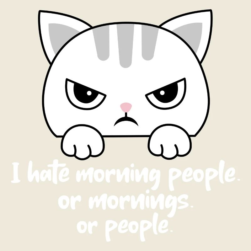 Ich hasse Morgenmenschen oder Morgen oder Menschen. Katze