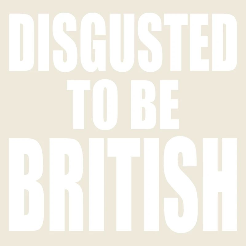 disgusted to be british