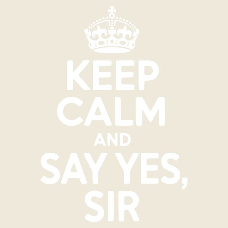 Keep Calm and Say Yes Sir