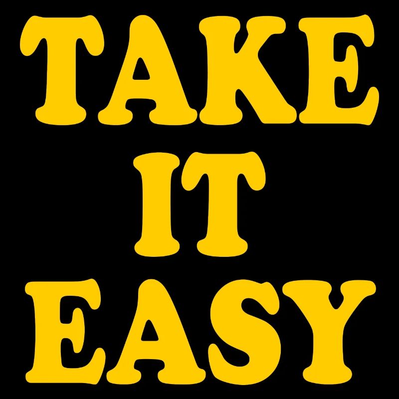 Take it easy