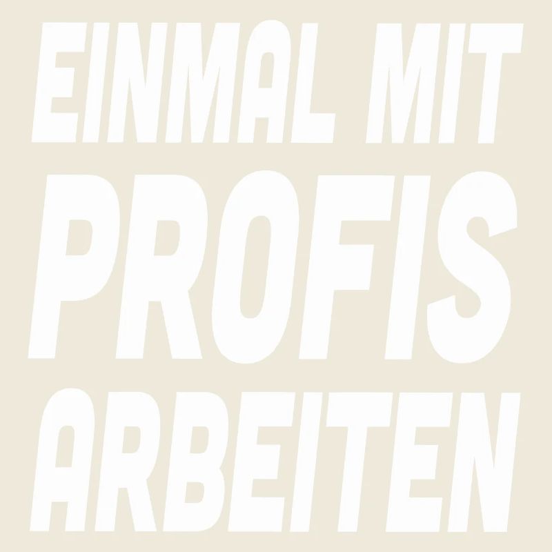Nur einmal mit Profis Arbeiten Spruch Arbeit