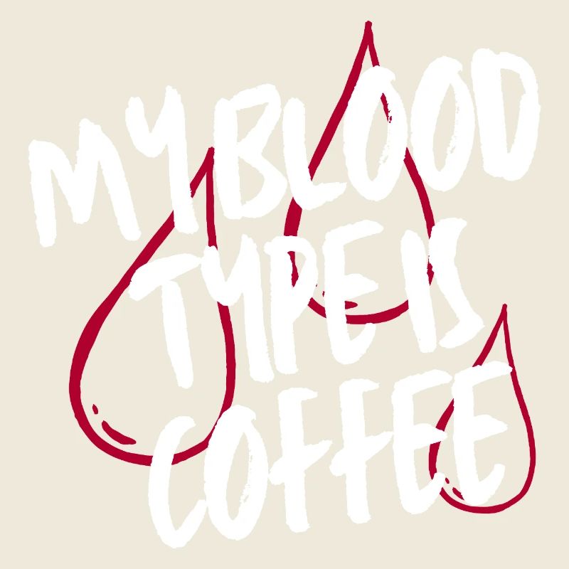 My Blood Type Is Coffee Lover