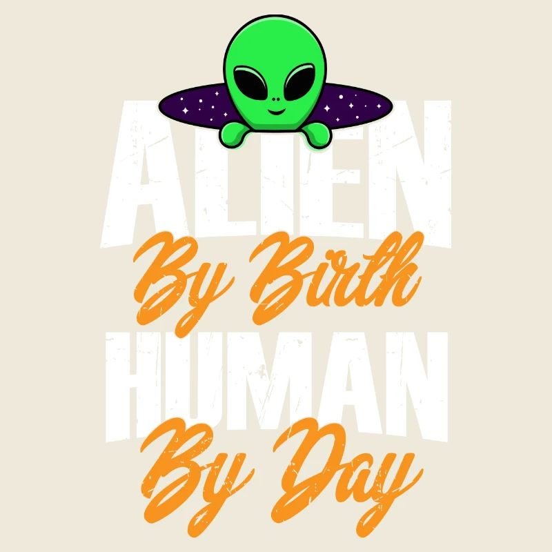 Alien by Birth, Human by Day, Humor, Fun, Spaß,