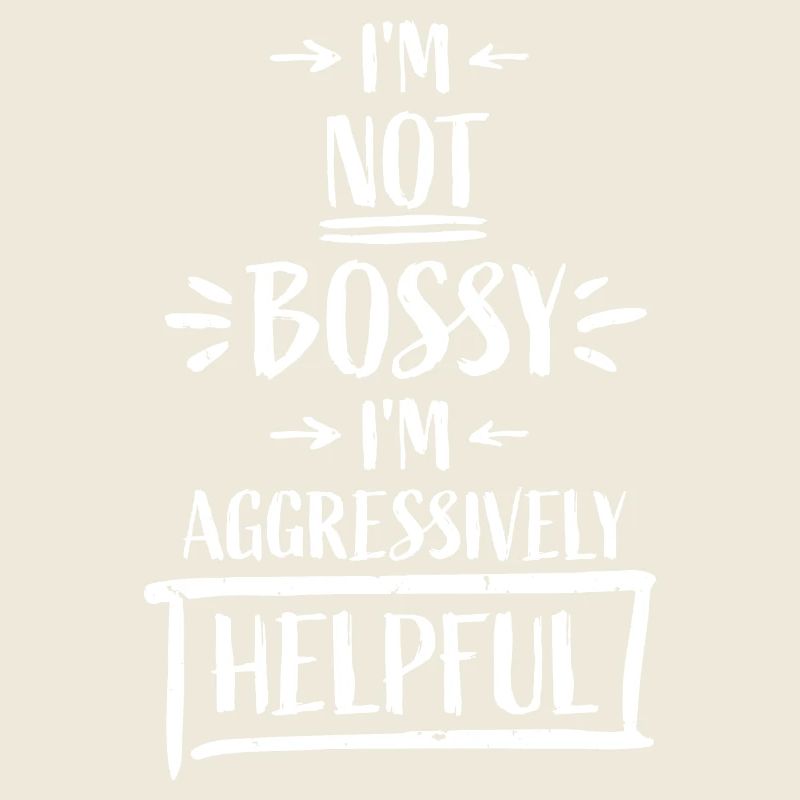 I'm Not Bossy I'm Aggressively Helpful Witz Spruch