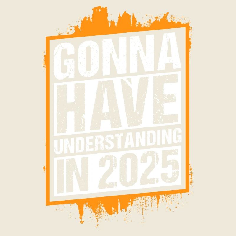 Gonna Have Understanding In 2025 Bold Statement