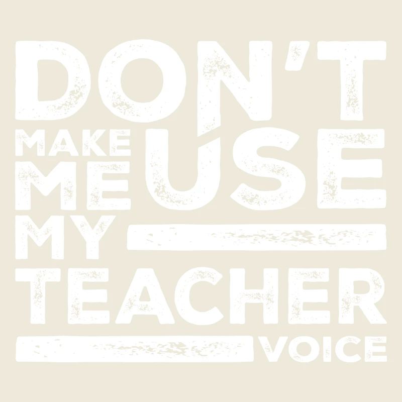 Don't Make Me Use My Teacher Voice