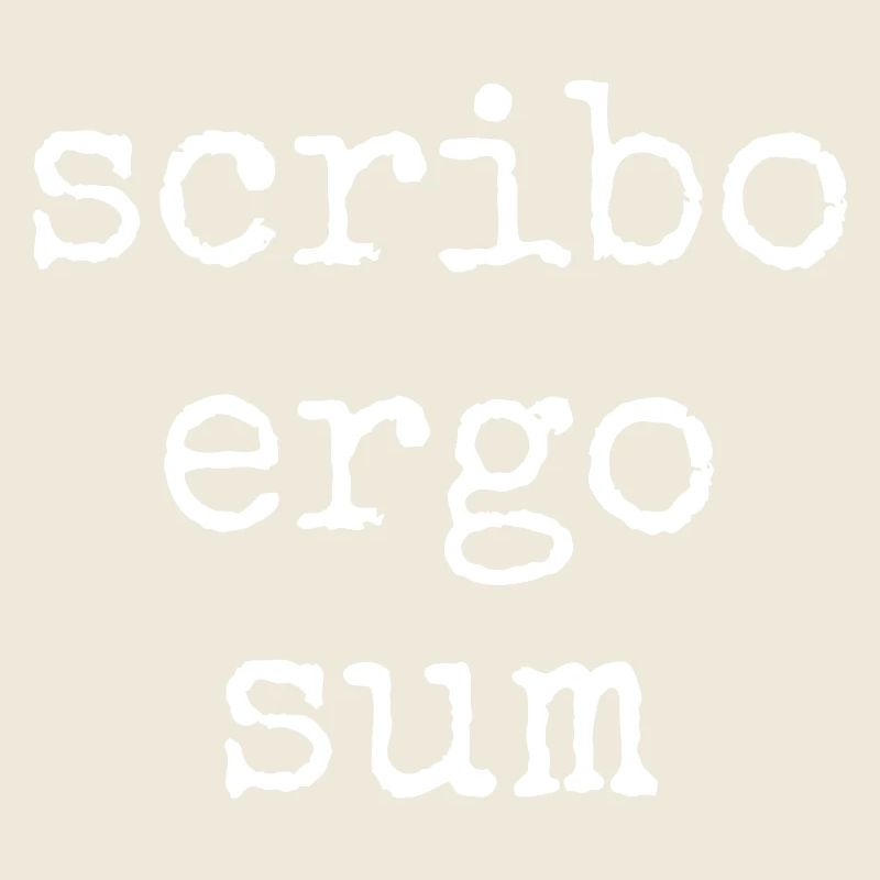 scribo ergo sum - j’écris, donc je suis
