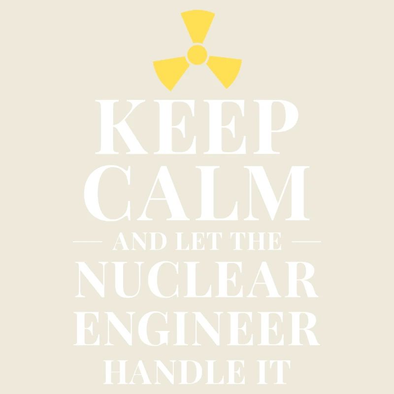 Keep calm and let the nuclear engineer handle it