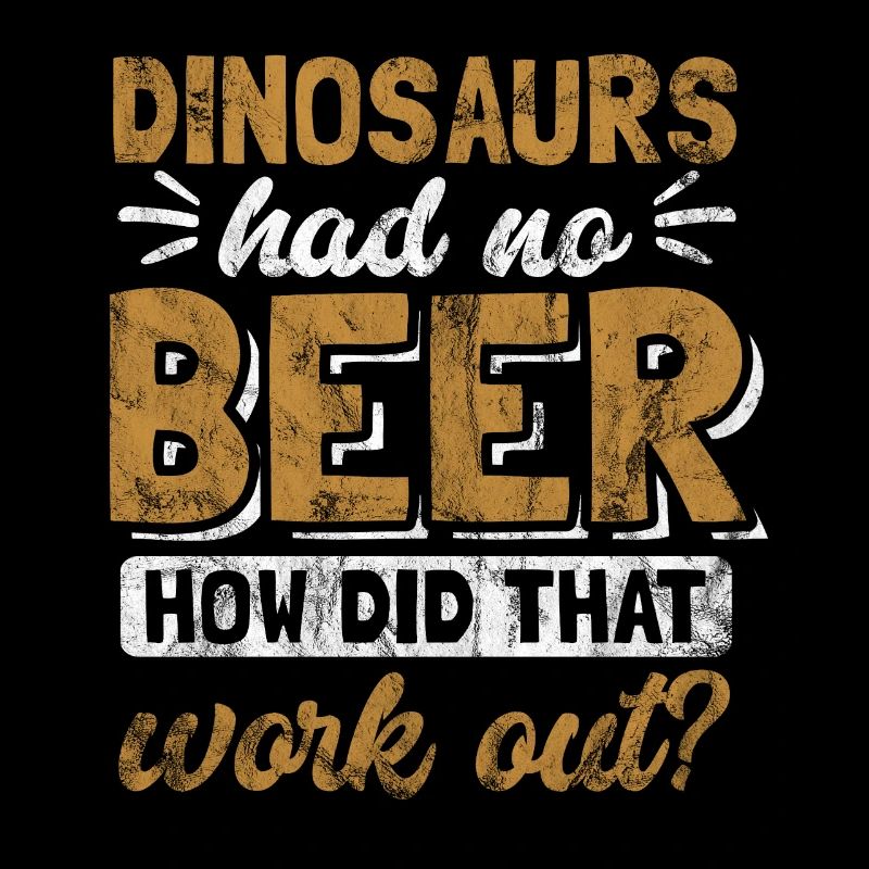 Dinosaurs had no beer