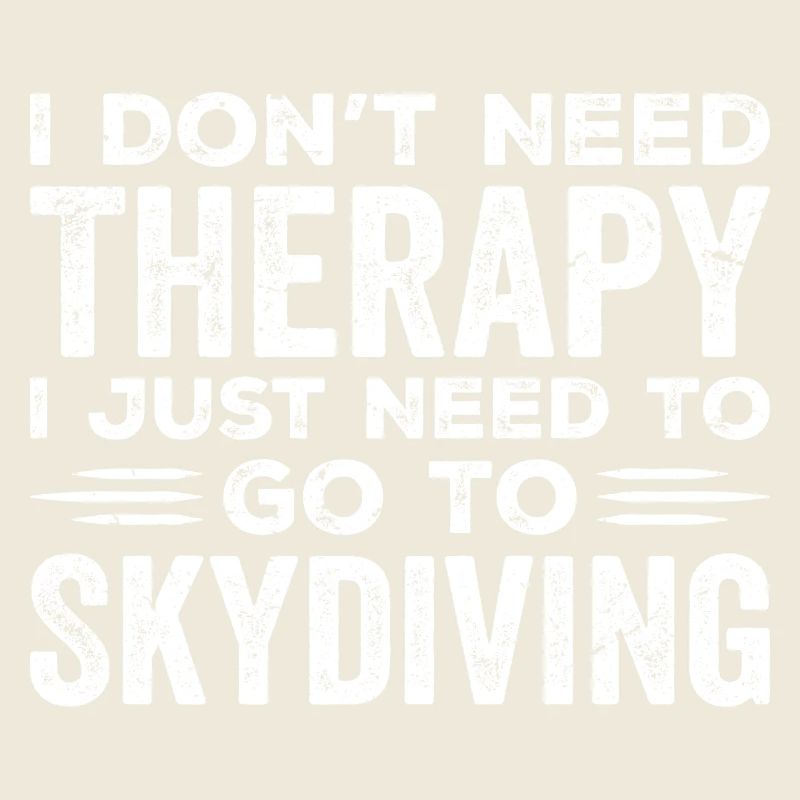 I Don't Need Therapy I Just Need To Go Skydiving
