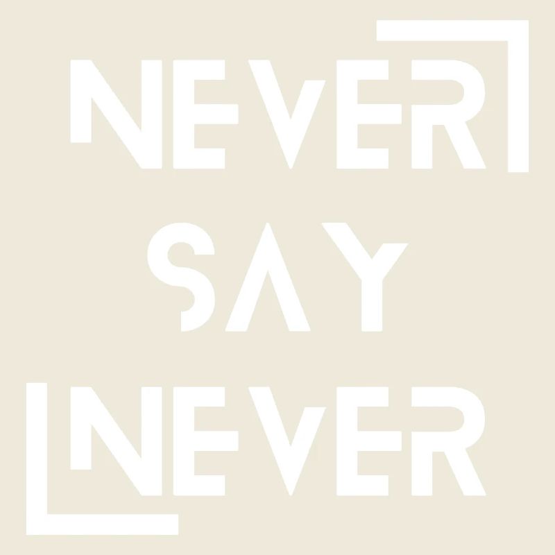 never say never