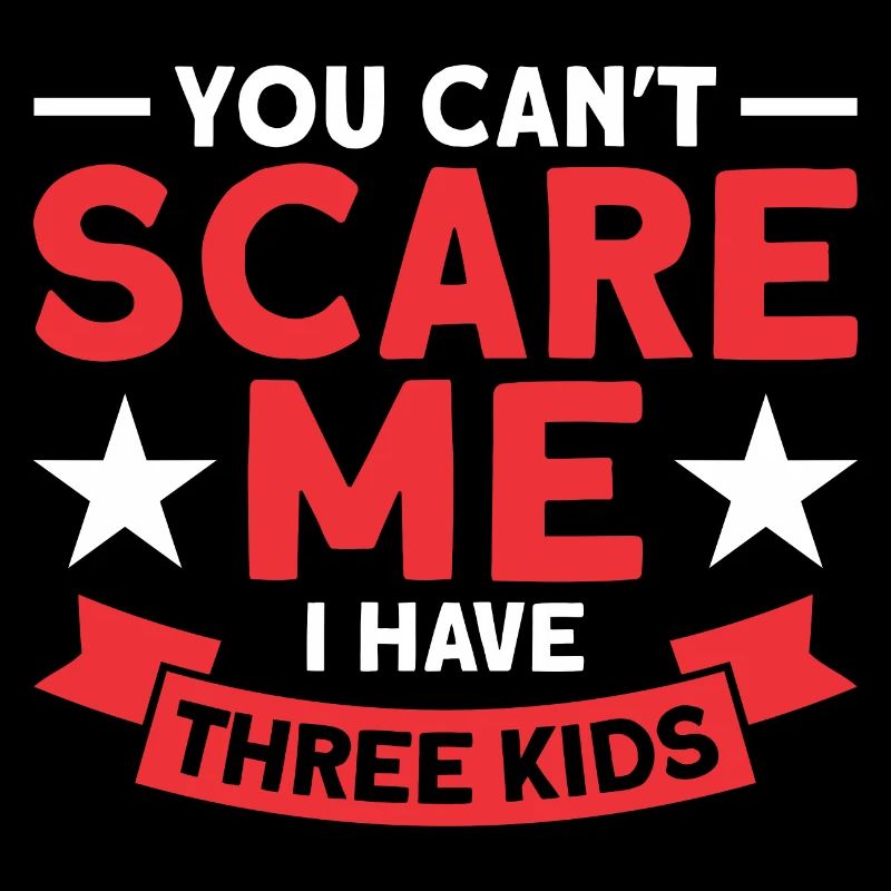 You Can't Scare Me I Have Three Kids
