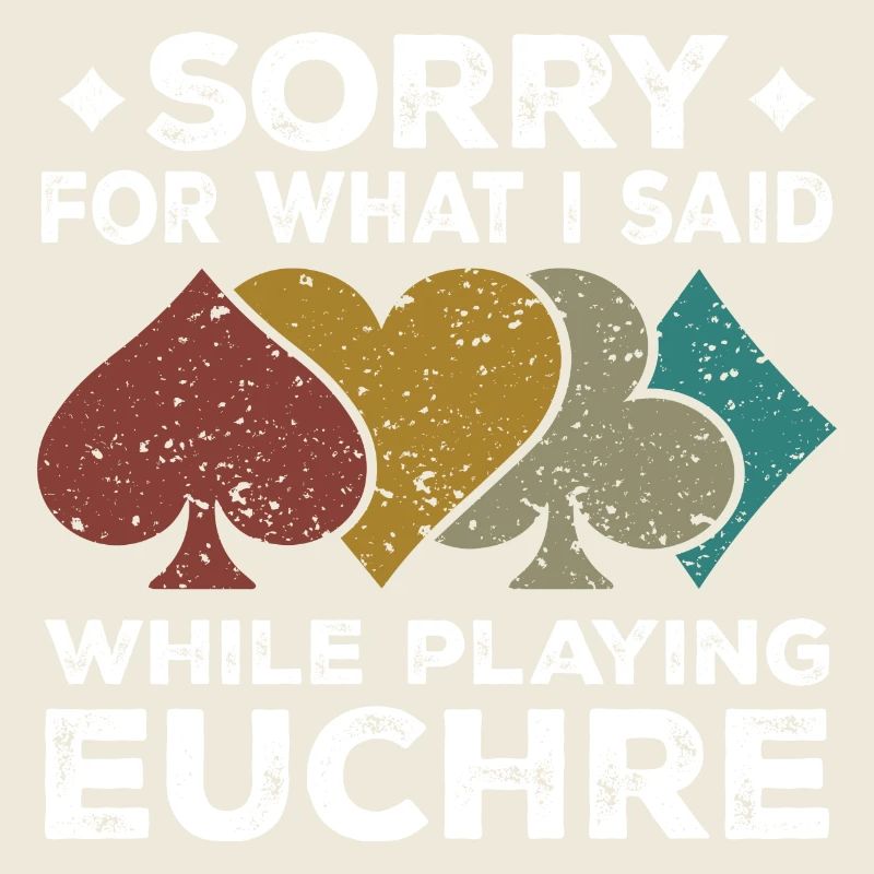 Sorry For What I Said While Playing Euchre