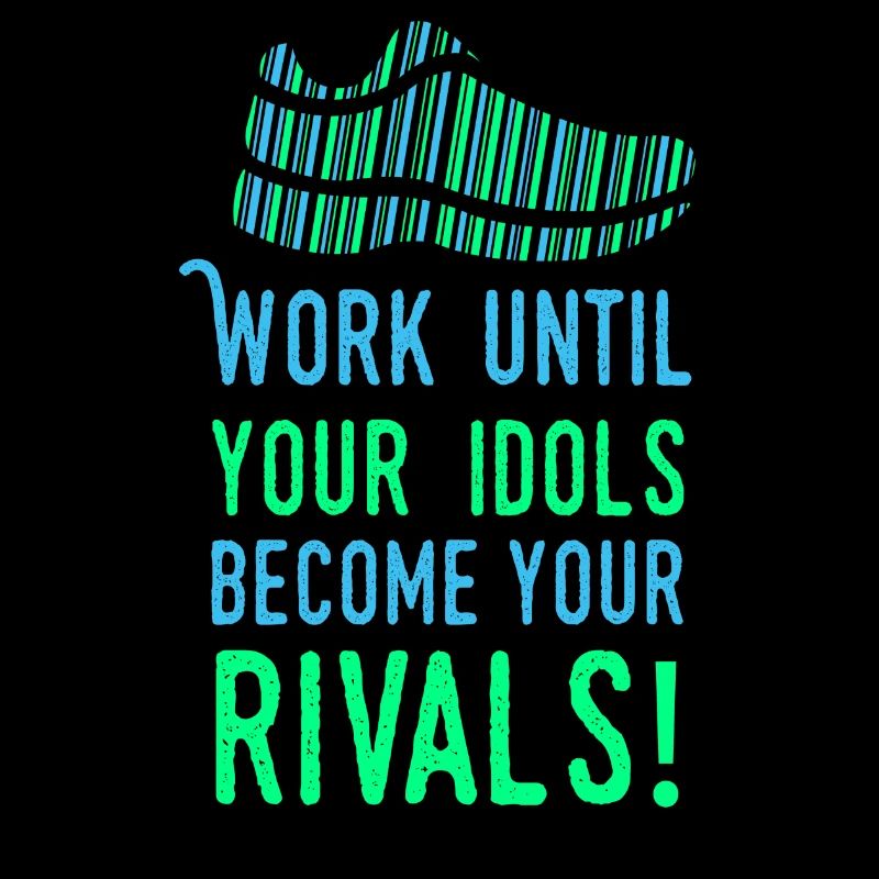 Work until your idols become your rivals - running