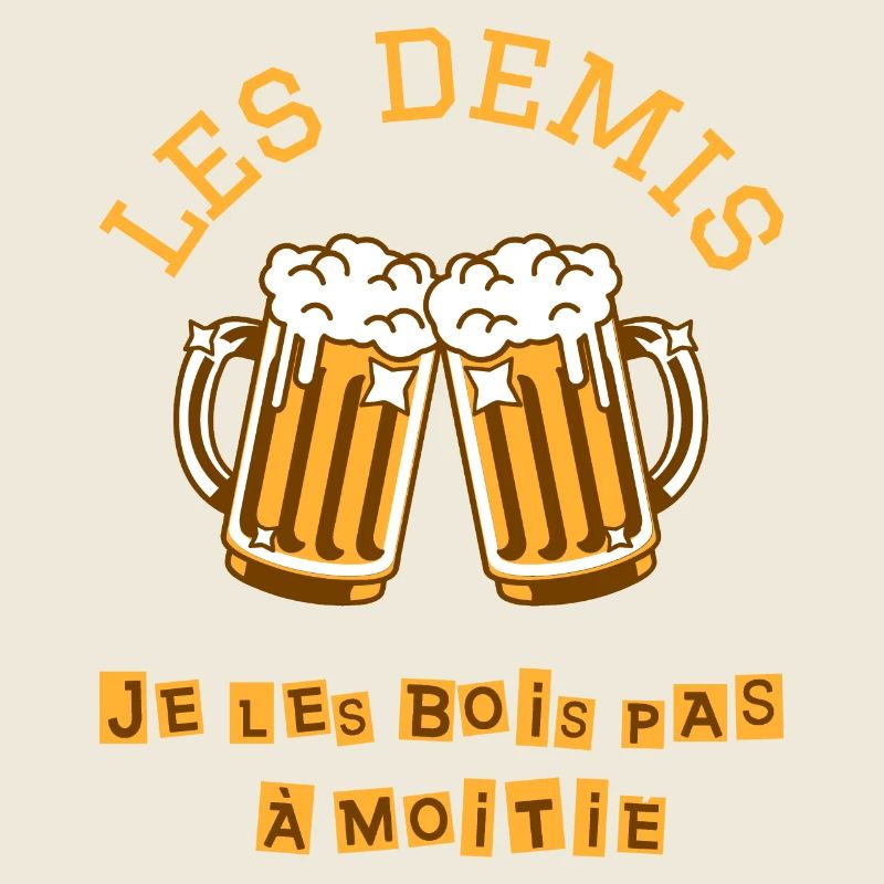 LES DEMIS JE LES BOIS PAS À MOITIÉ !