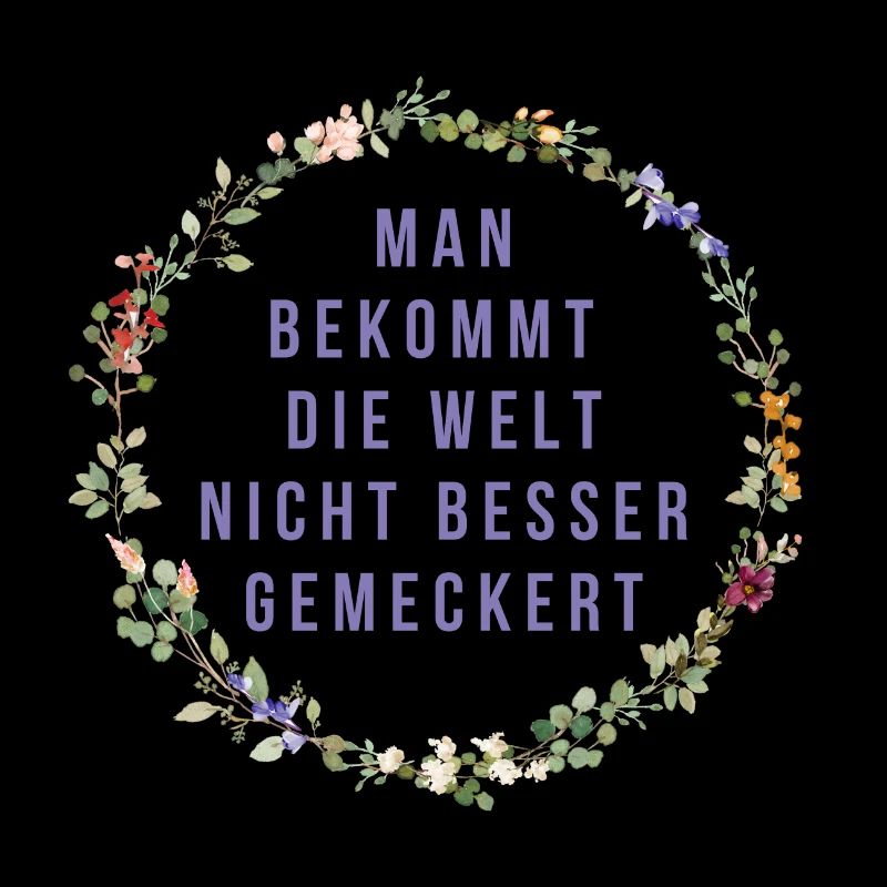 Man bekommt die Welt nicht besser gemeckert!