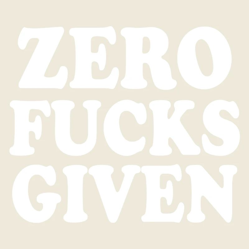 Zero fucks given