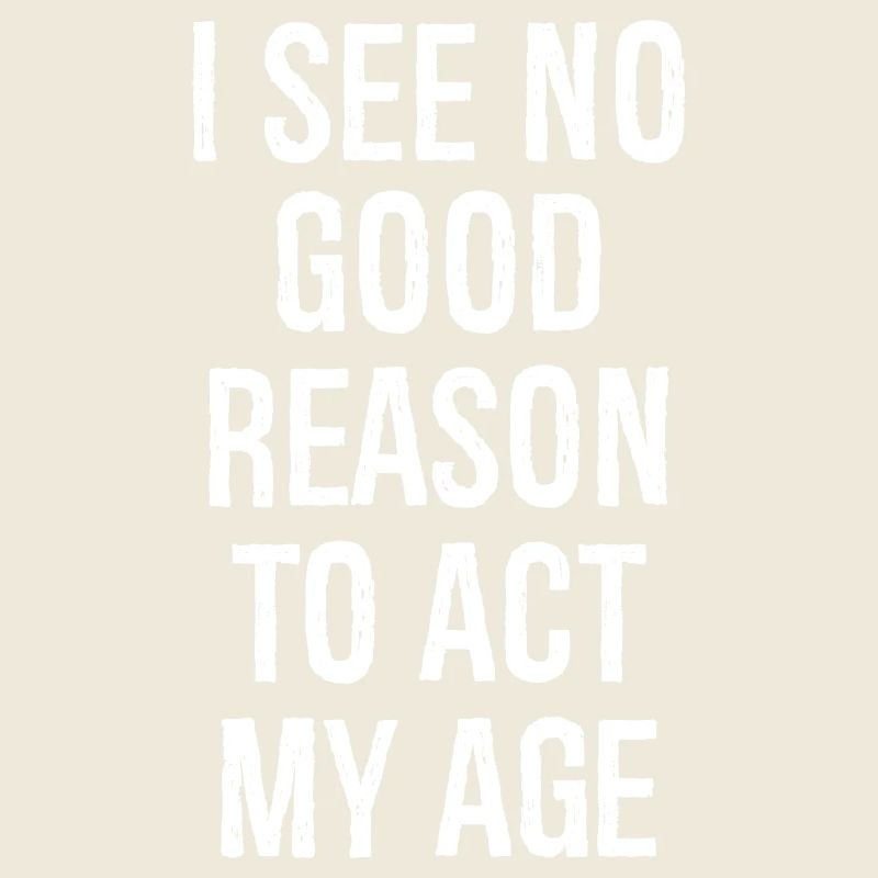 I See No Good Reason To Act My Age