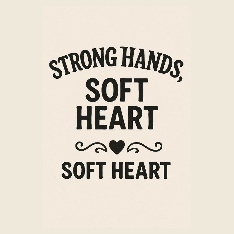 Strong Hands Soft Heart
