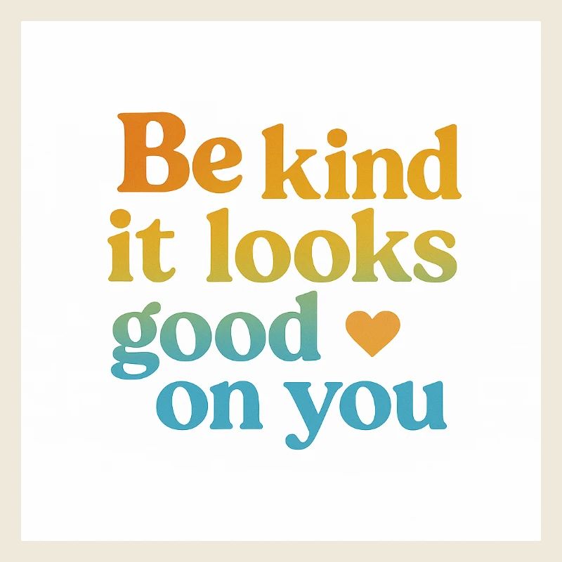 be kind - it looks good on you