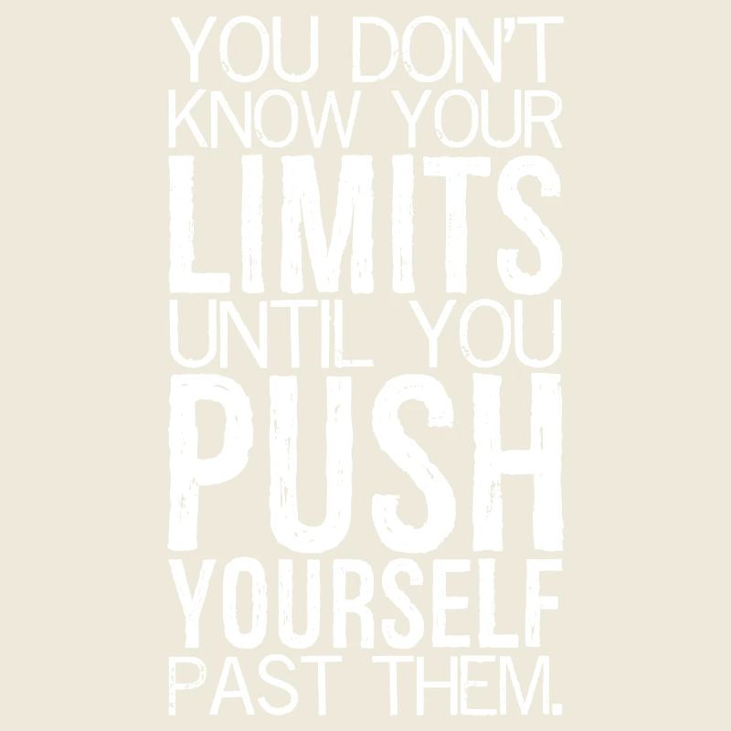 you don't know your limits until you push yours