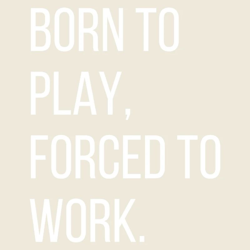 Born to play, forced to work