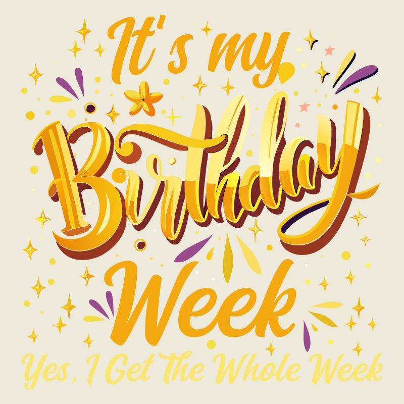 It's My Birthday Week Yes I Get The Whole Week