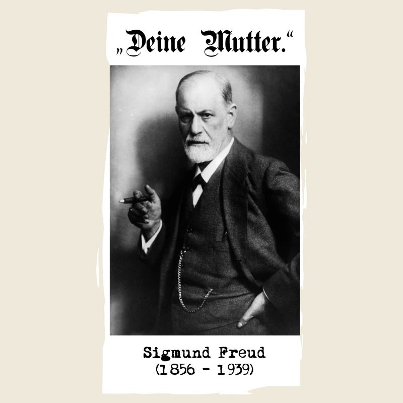 Sigmund Freud - "Deine Mutter."