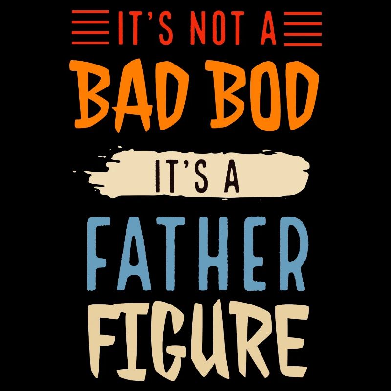 It's Not A Dad Bod It's A Father Figure
