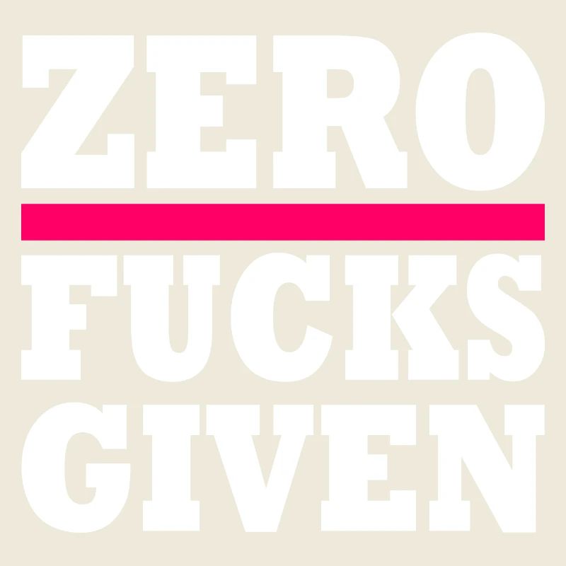 Zero fucks given