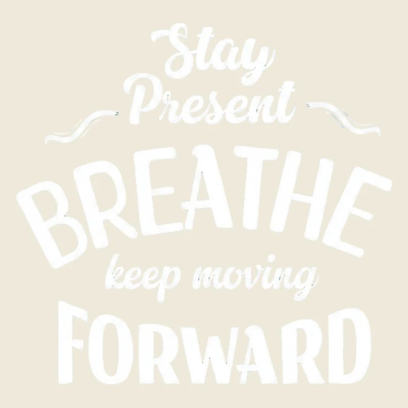Stay Present and Move Forward