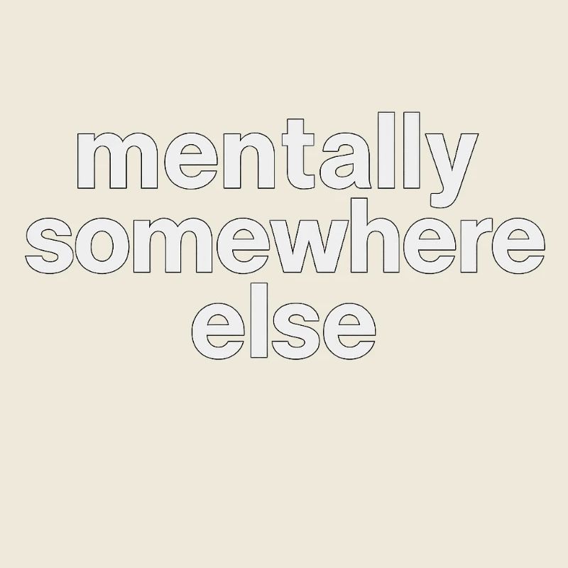 mentally somewhere else