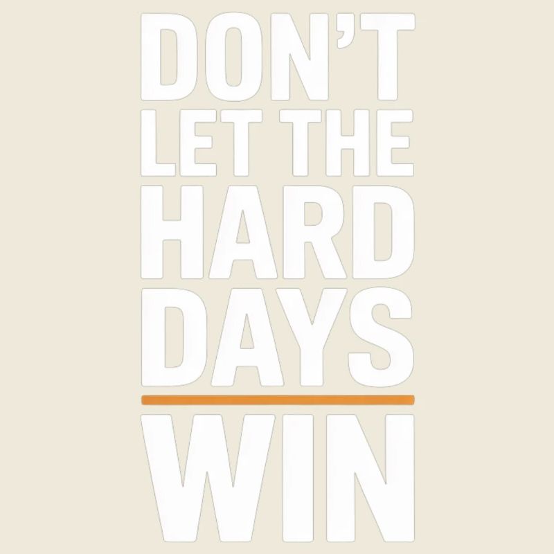 Dont Let The Hard Days Win