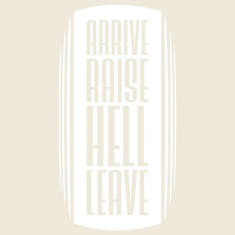 Arrive Raise Hell Leave Arrive and all hell breaks loose