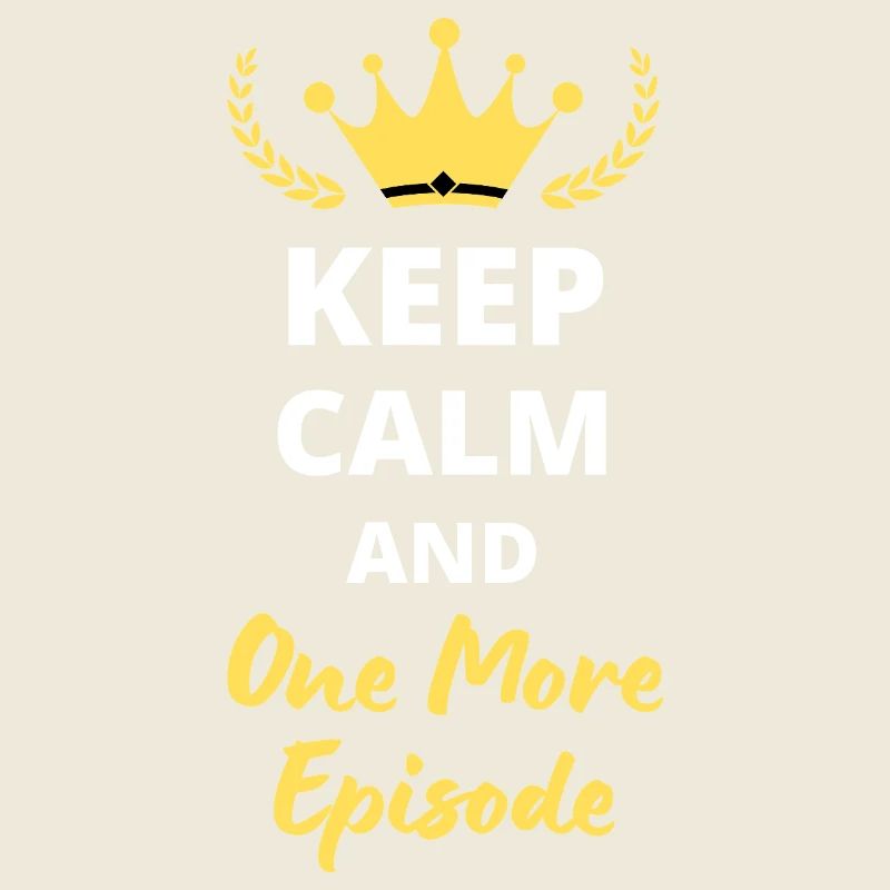 "Keep Calm and One More Episode" - Binge-watcher