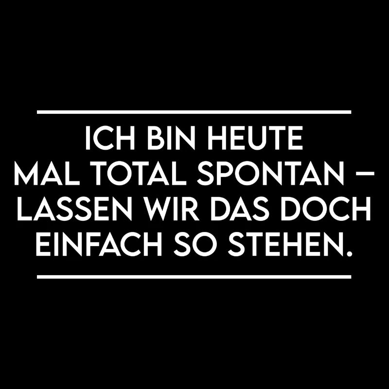 Ich bin heute total spontan - stehen lassen