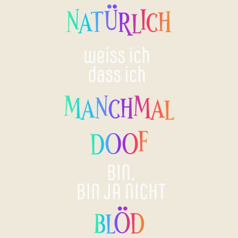 Natürlich weiß ich dass ich manchmal doof bin