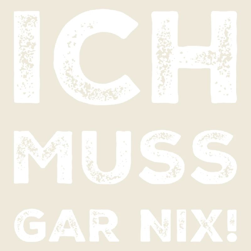 ich muss garnix