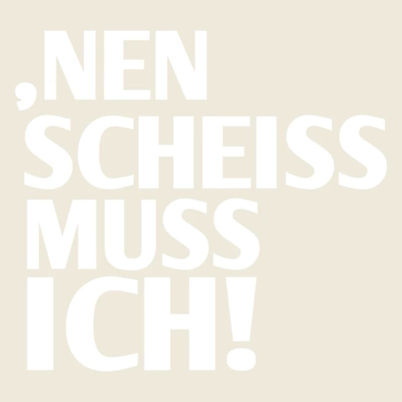 Nein Scheiss Muss Ich