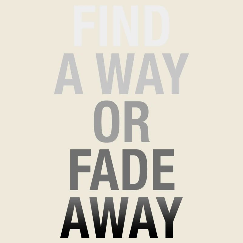 Find A Way Or Fade Away