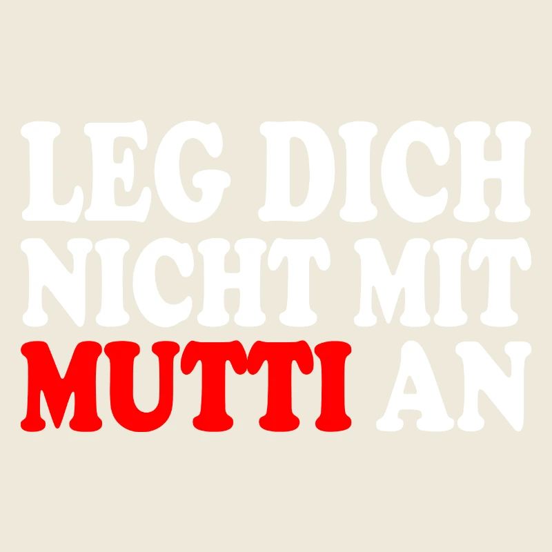 Leg dich nicht mit mutti an