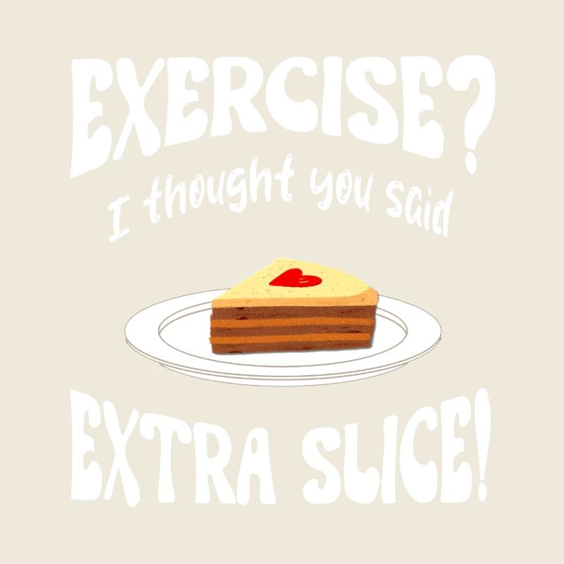 Exercice? I thought you said extra slice Funny
