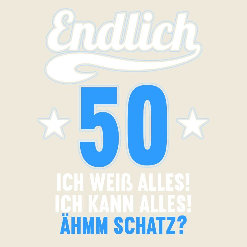Endlich 50 weiß kann alles Äh Schatz 50 Geburtstag