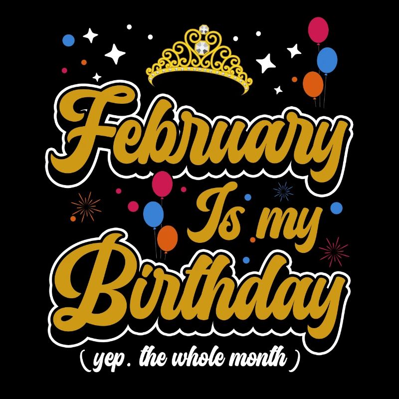 Février est mon anniversaire, oui. Tout le mois