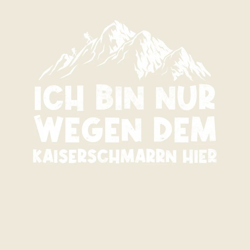 Ich Bin Nur Wegen Dem Kaiserschmarrn Hier