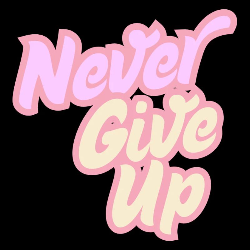 Never give up
