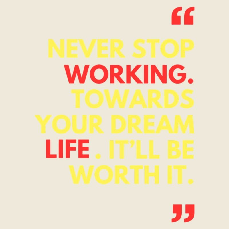 Never stop working towards your dream