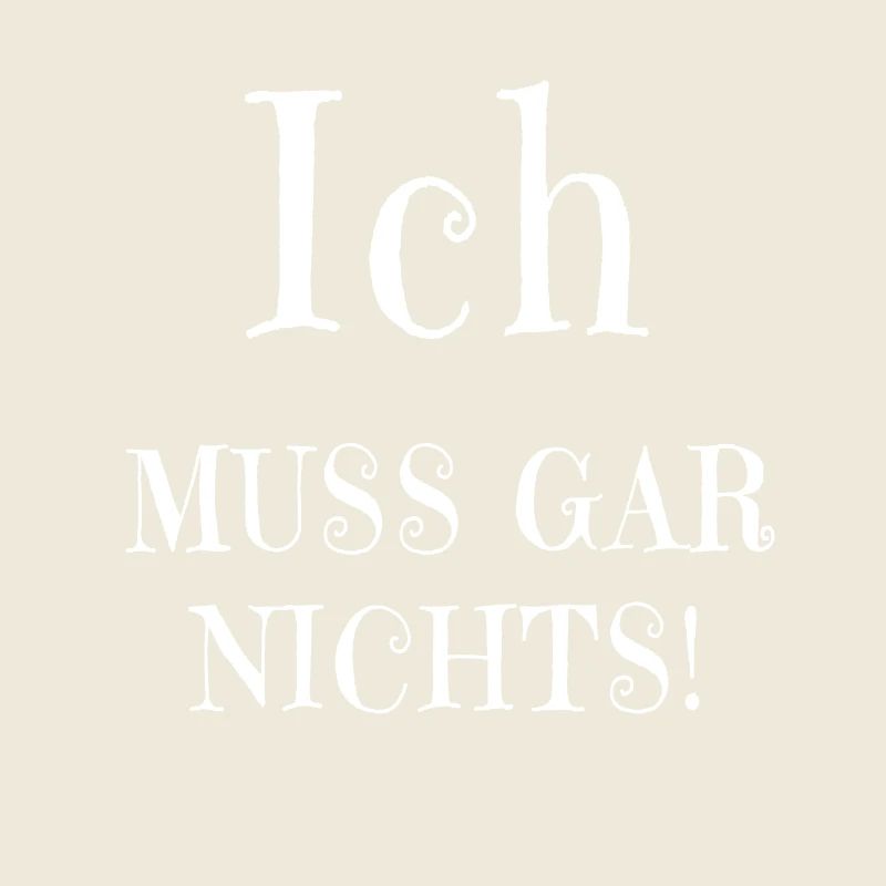 Ich muss gar nichts!