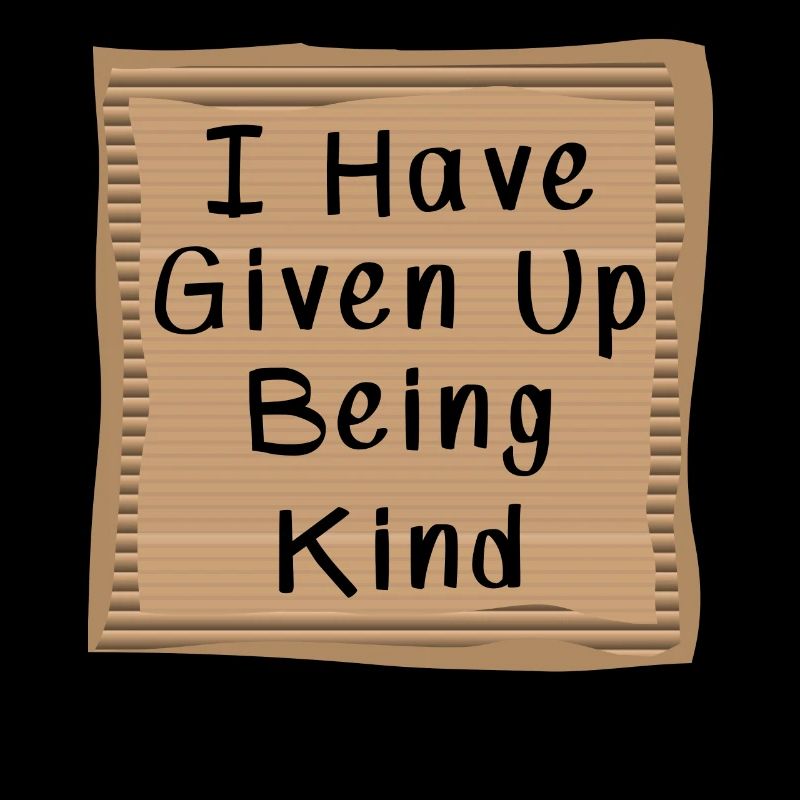 I have Given Up being kind Cardboad Message